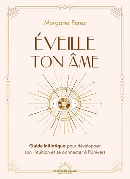 Éveille ton âme - Guide initiatique pour développer son intuition et se connecter à l'Univers