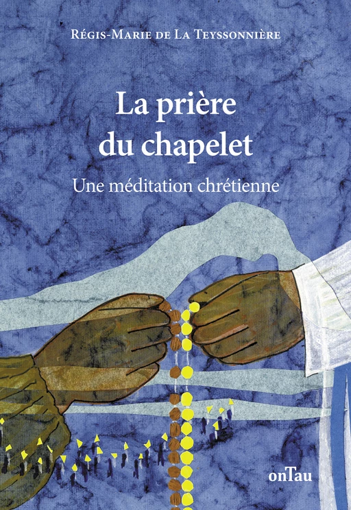 La prière du chapelet : Une méditation chrétienne - Régis-Marie de la Teyssonnière - OnTau