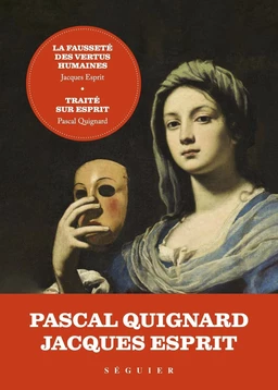 La Fausseté des vertus humaines - précédée de Traité sur Esprit par Pascal Quignard