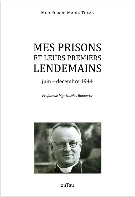 Mes prisons et leurs premiers lendemains : Juin-décembre 1944 - Pierre-Marie Théas - OnTau