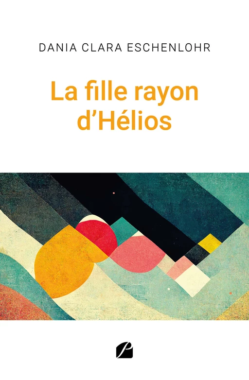 La fille rayon d’Hélios - Dania Clara Eschenlohr - Editions du Panthéon