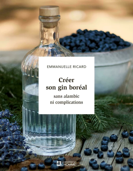 Créer son gin boréal sans alambic ni complication - Emmanuelle Ricard - Les Éditions de l'Homme