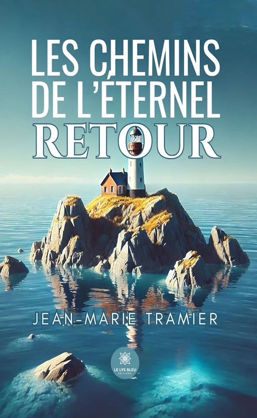 Les chemins de l’éternel retour - Jean-Marie Tramier - Le Lys Bleu Éditions