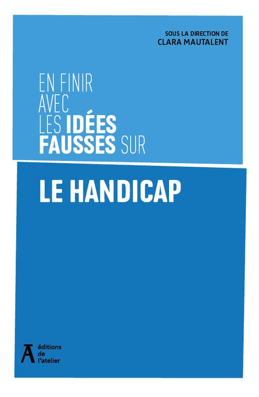 En finir avec les idées fausses sur le handicap - Clara Mautalent - Éditions de l'Atelier