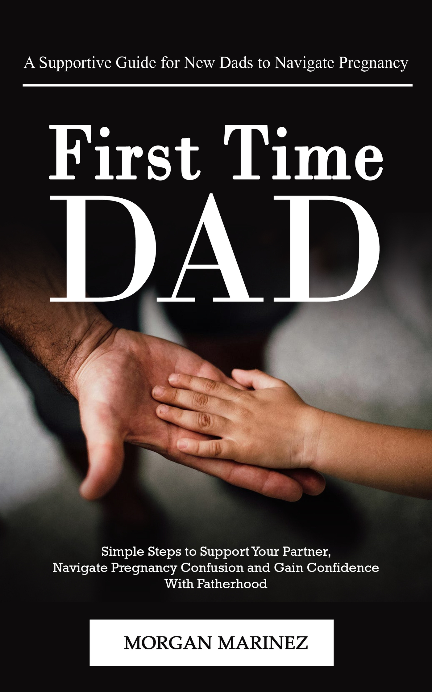 First Time Dad: A Supportive Guide for New Dads to Navigate Pregnancy ...
