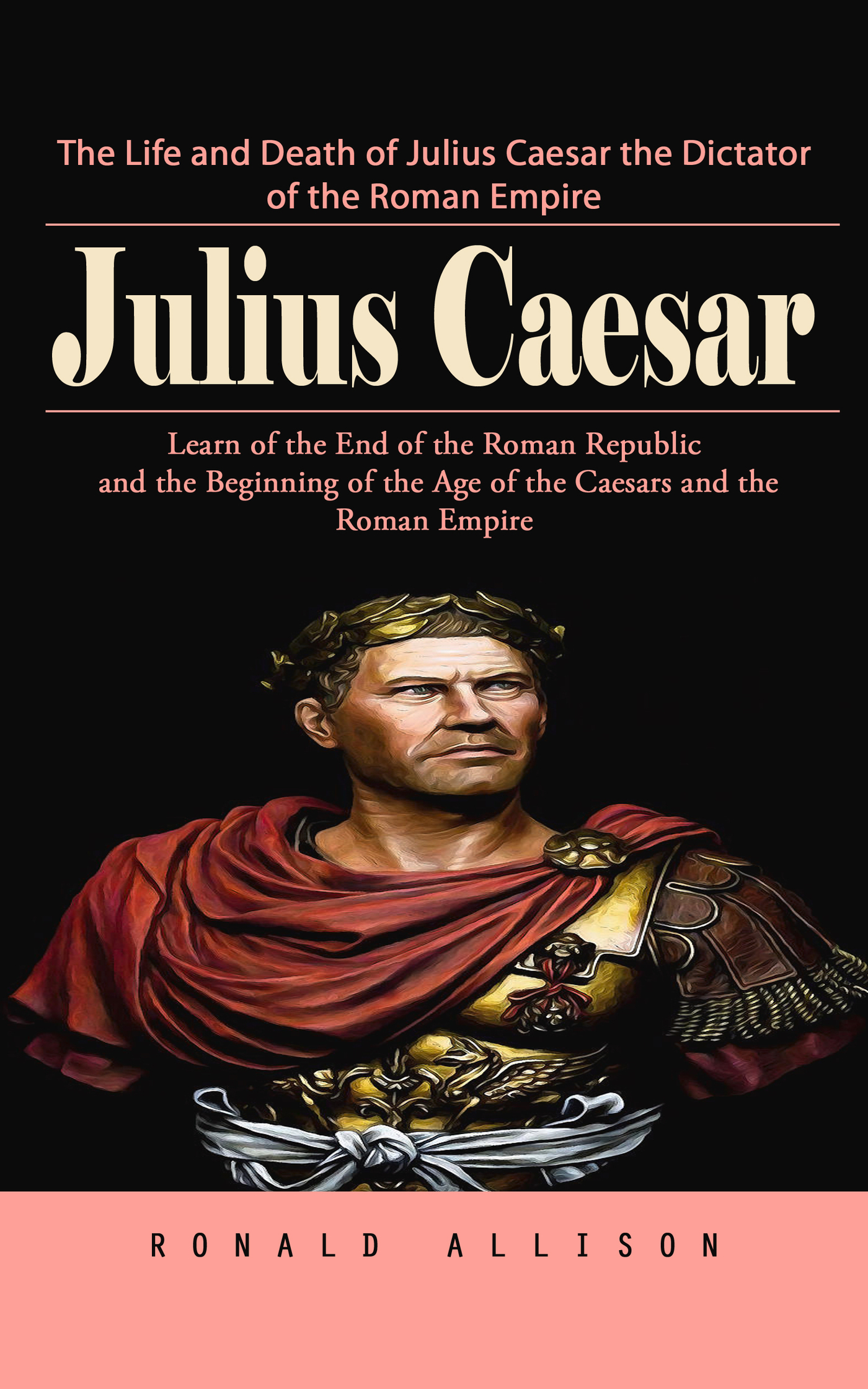 Julius Caesar: The Life and Death of Julius Caesar the Dictator of the ...